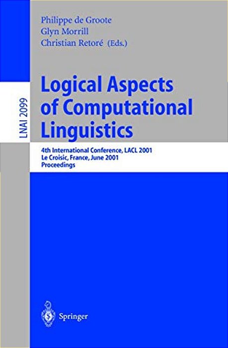 Logical Aspects Of Computational Linguistics: 4Th International Conference, Lacl 2001, Le Croisic, France, June 27-29, 2001, Proceedings-..