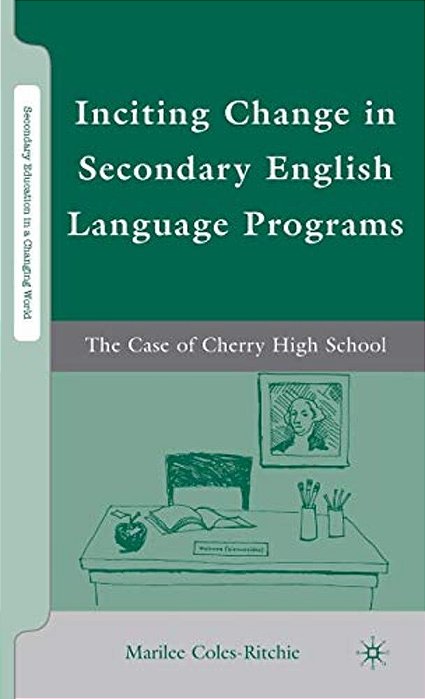 Inciting Change In Secondary English Language Programs: The Case Of Cherry High School-..