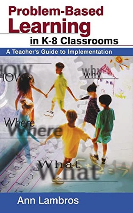 Problem-Based Learning In K-8 Classrooms: A Teacher's Guide To Implementation-..