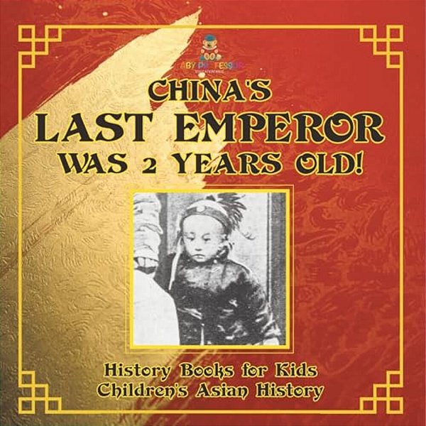 China's Last Emperor Was 2 Years Old! History Books For Kids Children's Asian History-..