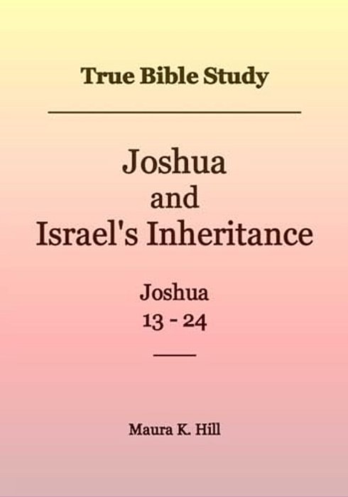 True Bible Study - Joshua And Israel's Inheritance Joshua 13-24-..