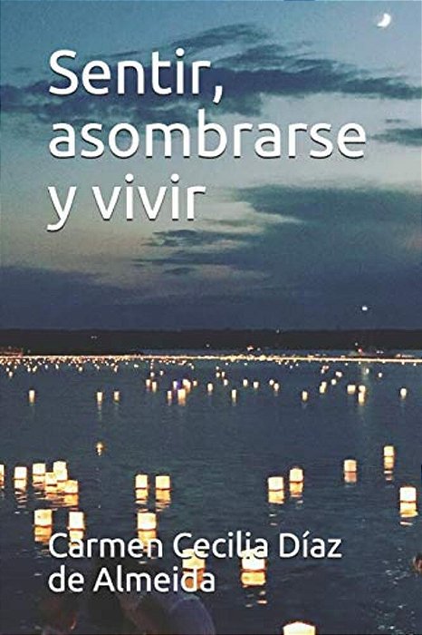 Sentir, Asombrarse Y Vivir: Vivencias-..