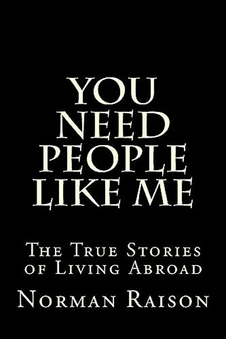 You Need People Like Me: The True Stories Of Living Abroad-..