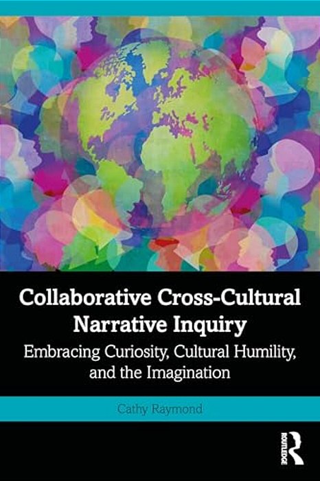 Collaborative Cross-Cultural Narrative Inquiry: Embracing Curiosity, Cultural Humility, And The Imagination-..