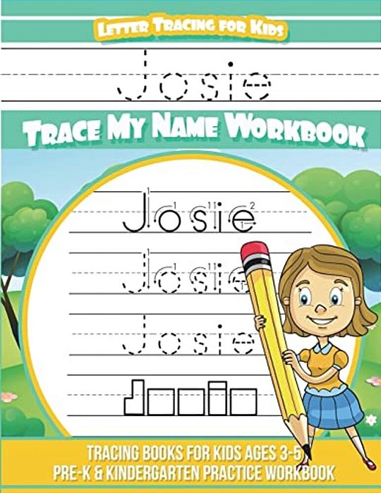 Josie Letter Tracing For Kids Trace My Name Workbook: Tracing Books For Kids Ages 3 - 5 Pre-k & Kindergarten Practice Workbook-..