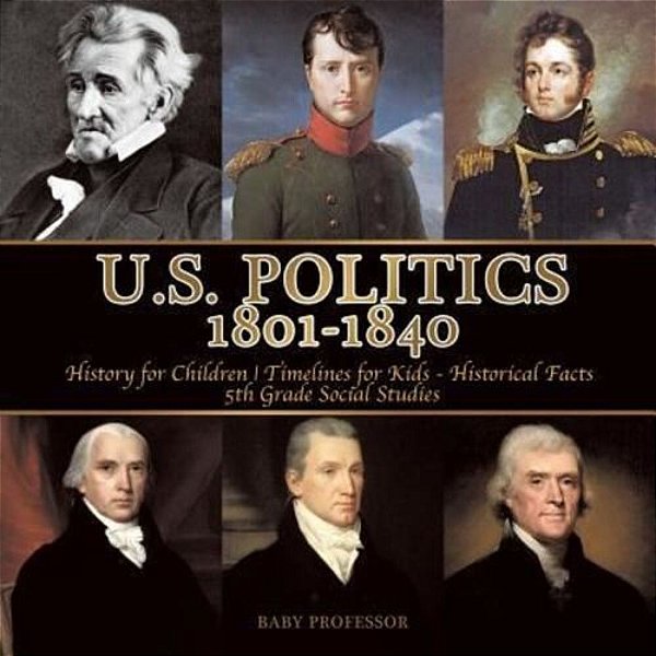 U. S. Politics 1801-1840 - History For Children Timelines For Kids - Historical Facts 5Th Grade Social Studies-..