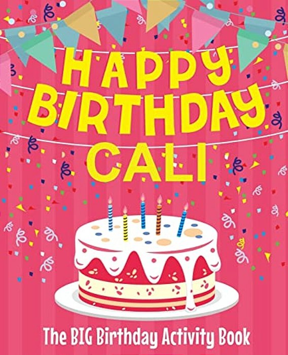 Happy Birthday Cali - The Big Birthday Activity Book: (Personalized Children's Activity Book)-..