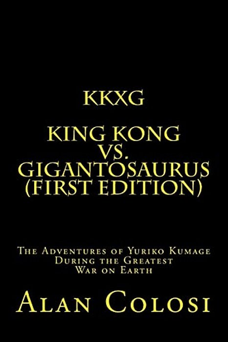 Kkxg: King Kong Vs Gigantosaurus (First Edition): The Adventures Of Yuriko Kumage During The Greatest War On Earth-..