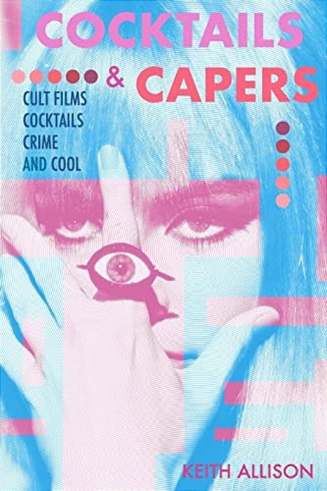 Cocktails And Capers: Cult Cinema, Cocktails, Crime, & Cool-..