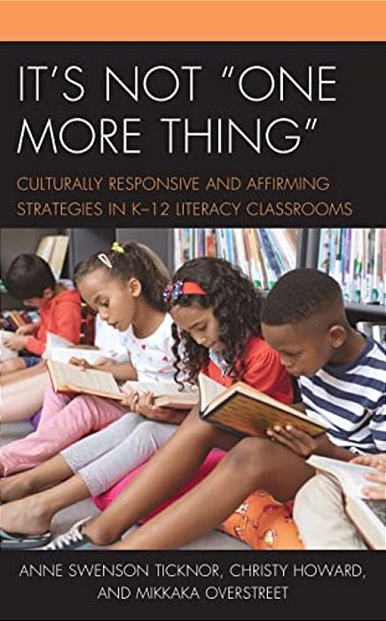 It's Not "One More Thing": Culturally Responsive And Affirming Strategies In K-12 Literacy Classrooms-..