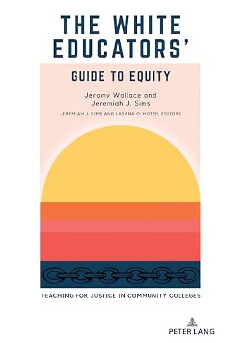 The White Educators' Guide To Equity: Teaching For Justice In Community Colleges-..
