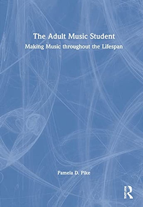 The Adult Music Student: Making Music Throughout The Lifespan-..