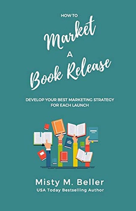 How To Market A Book Release: Develop Your Best Marketing Strategy For Each Launch-..