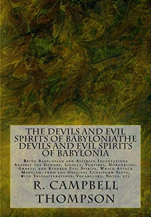 The Devils And Evil Spirits Of Babylonia: Being Babylonian And Assyrian Incantations Against The Demons, Ghouls, Vampires, Hobgoblins, Ghosts, And Kin-..