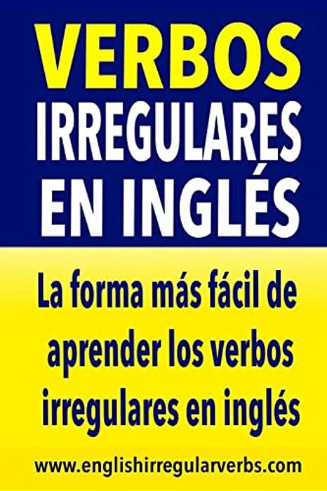 Verbos Irregulares En Inglés: La Manera Más Fácil, Práctica Y Rápida De Aprender Los Verbos Irregulares En Inglés-..