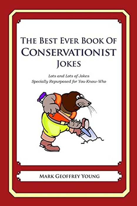 The Best Ever Book Of Conservationist Jokes: Lots And Lots Of Jokes Specially Repurposed For You-Know-who-..