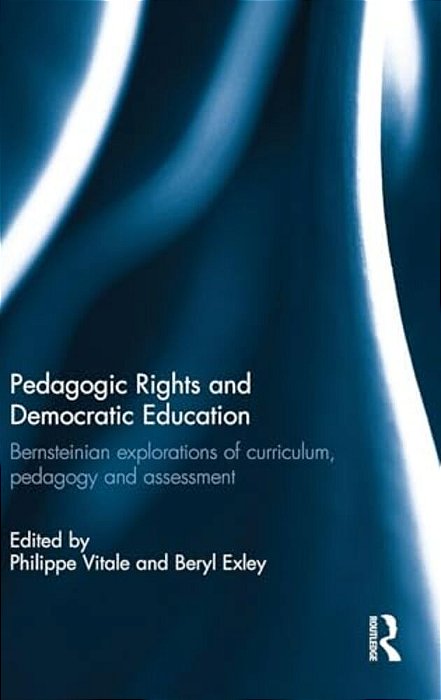 Pedagogic Rights And Democratic Education: Bernsteinian Explorations Of Curriculum, Pedagogy And Assessment-..