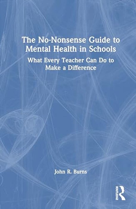 The No-Nonsense Guide To Mental Health In Schools: What Every Teacher Can Do To Make A Difference-..