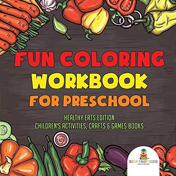 Fun Coloring Workbook For Preschool: Healthy Eats Edition Children's Activities, Crafts & Games Books-..