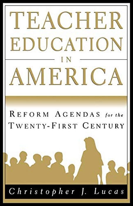 Teacher Education In America: Reform Agendas For The Twenty-First Century-..
