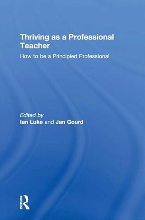 Thriving As A Professional Teacher: How To Be A Principled Professional-..