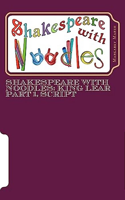 Shakespeare With Noodles: King Lear Part 1, Script-..