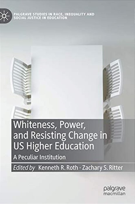 Whiteness, Power, And Resisting Change In US Higher Education: A Peculiar Institution-..
