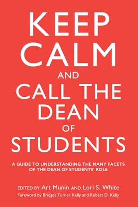 Keep Calm And Call The Dean Of Students: A Guide To Understanding The Many Facets Of The Dean Of Students' Role-..