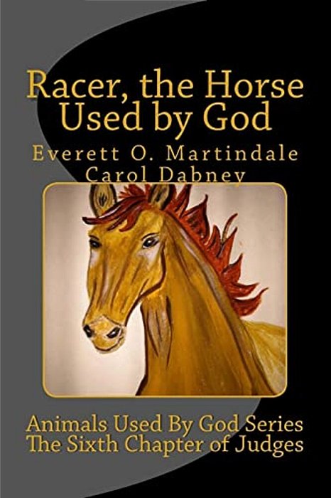 Racer, The Horse Used By God: Animals Used By God Series-..