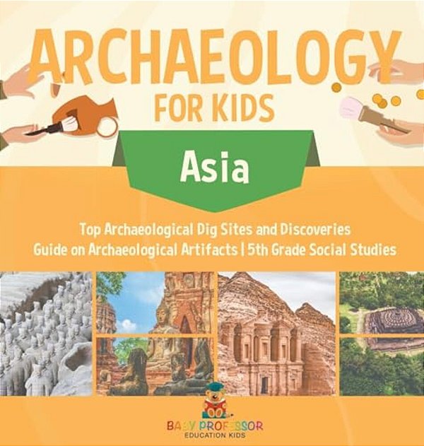 Archaeology For Kids - Asia - Top Archaeological Dig Sites And Discoveries Guide On Archaeological Artifacts 5Th Grade Social Studies-..