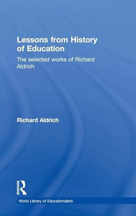 Lessons From History Of Education: The Selected Works Of Richard Aldrich-..