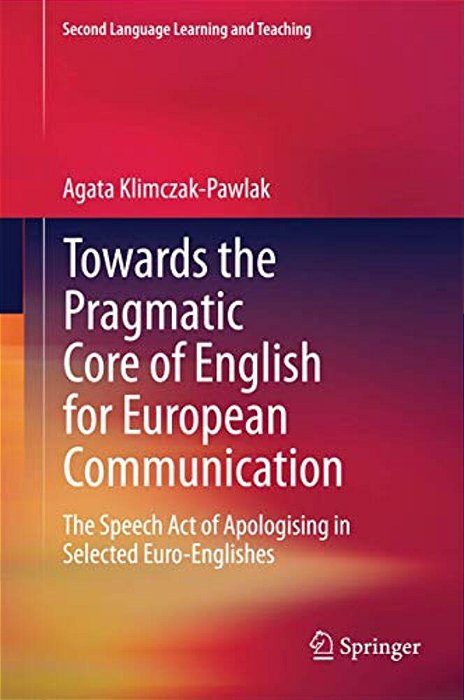 Towards The Pragmatic Core Of English For European Communication: The Speech Act Of Apologising In Selected Euro-Englishes-..