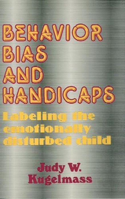 Behaviour, Bias And Handicaps: Labelling The Emotionally Disturbed Child-..