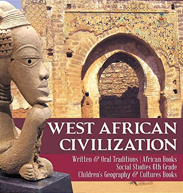 West African Civilization Written & Oral Traditions African Books Social Studies 6Th Grade Children's Geography & Cultures Books-..
