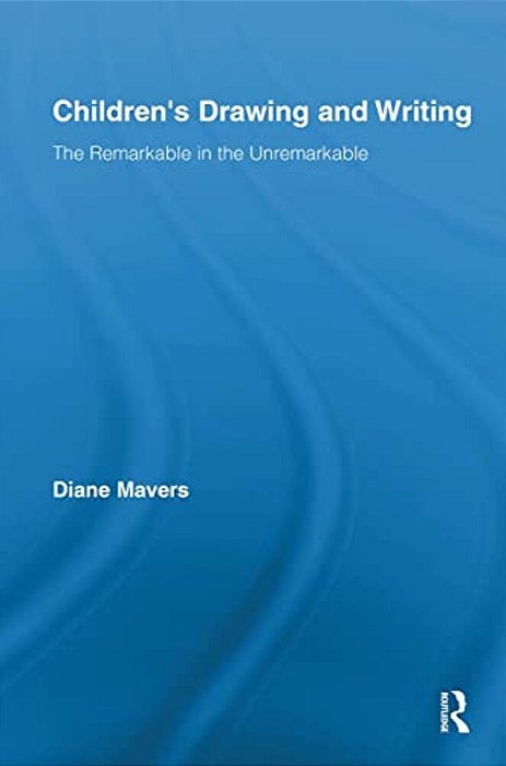 Children's Drawing And Writing: The Remarkable In The Unremarkable-..