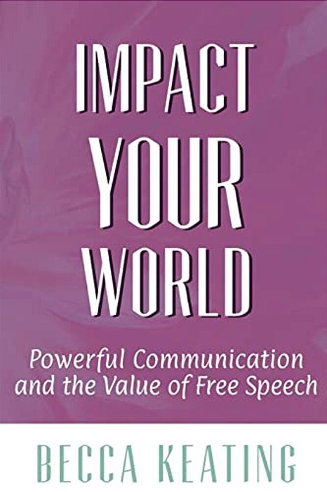 Impact Your World: Powerful Communication And The Value Of Free Speech-..