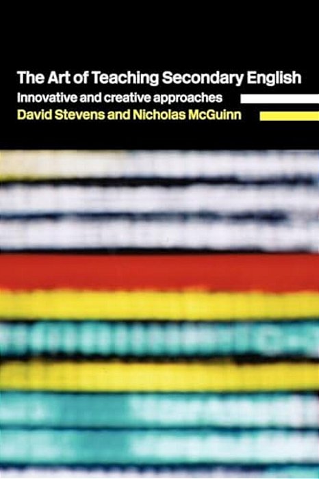 The Art Of Teaching Secondary English: Innovative And Creative Approaches-..