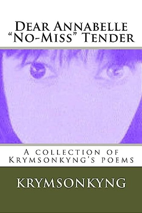 Dear Annabelle No-Miss Tender: A Collection Of Krymsonkyng's Poems-..