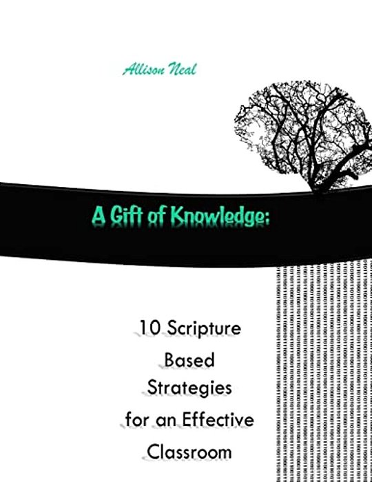 A Gift Of Knowledge: 10 Scripture Based Strategies For An Effective Classroom-..