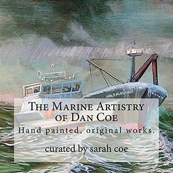 The Marine Artistry Of Dan Coe: Original Paintings By A Self Taught, Alaskan Artist Dan Coe-..