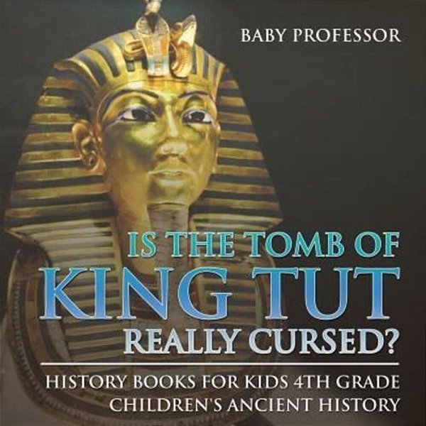 Is The Tomb Of King Tut Really Cursed? History Books For Kids 4Th Grade Children's Ancient History-..