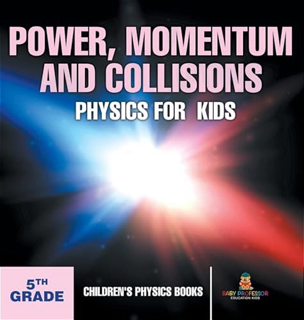 Power, Momentum And Collisions - Physics For Kids - 5Th Grade Children's Physics Books-..