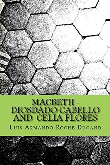 Macbeth - Diosdado Cabello And Celia Flores: An Adapted Play-..
