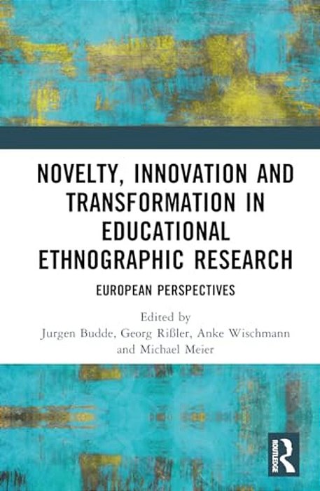 Novelty, Innovation And Transformation In Educational Ethnographic Research: European Perspectives-..