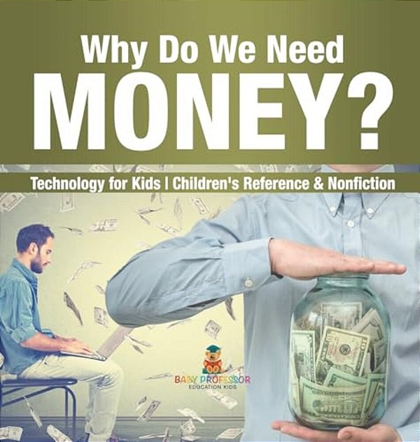 Why Do We Need Money? Technology For Kids Children's Reference & Nonfiction-..