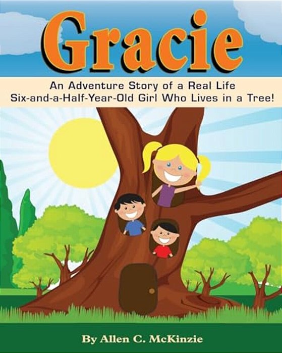 Gracie: An Adventure Story Of A Real Life Six-And-a-half-year-old Girl Who Lives In A Tree!-..