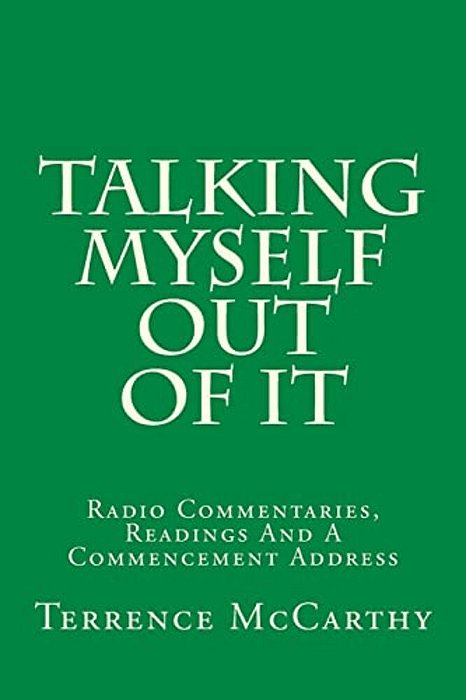 Talking Myself Out Of It: Radio Commentaries, Readings And A Commencement Address-..