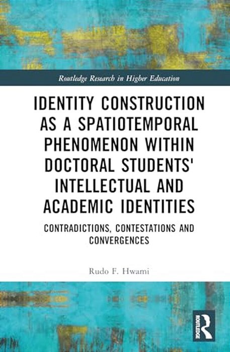 Identity Construction As A Spatiotemporal Phenomenon Within Doctoral Students' Intellectual And Academic Identities: Contradictions, Contestations And-..