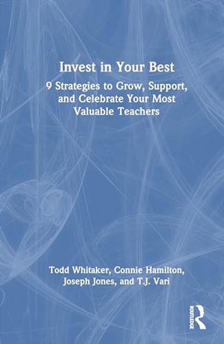 Invest In Your Best: 9 Strategies To Grow, Support, And Celebrate Your Most Valuable Teachers-..