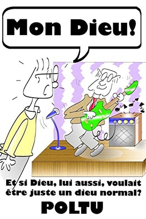Mon Dieu!: Et Si Dieu, Lui Aussi, Voulait Être Juste Un Dieu Normal?-..